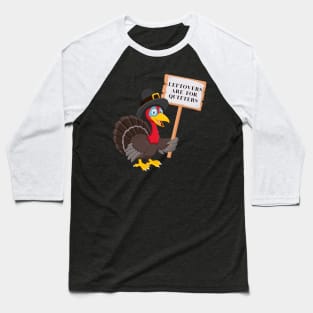 Funny Leftovers Are For Quitters | Turkey holding sign humorous Baseball T-Shirt